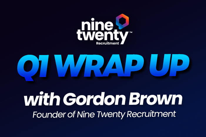 Q1 Wrap Up with Gordon Brown, Founder of Nine Twenty Recruitment